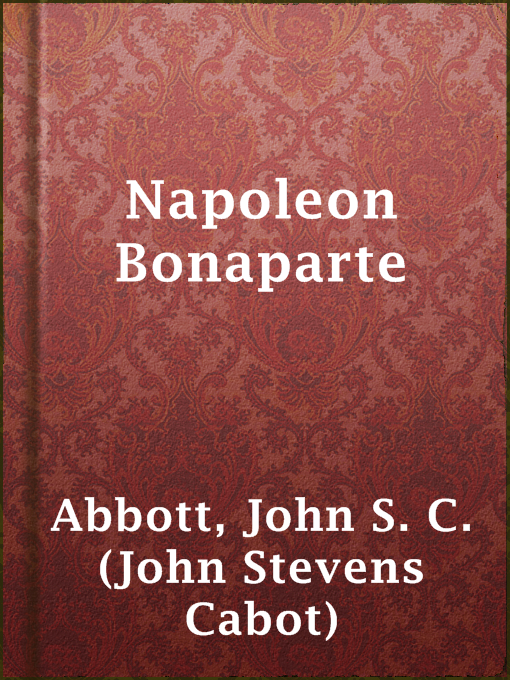 Title details for Napoleon Bonaparte by John S. C. (John Stevens Cabot) Abbott - Wait list